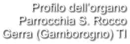 Profilo dell’organo Parrocchia S. Rocco Gerra (Gamborogno) TI