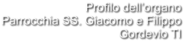 Profilo dell’organo Parrocchia SS. Giacomo e Filippo Gordevio TI