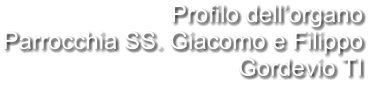 Profilo dell’organo Parrocchia SS. Giacomo e Filippo Gordevio TI