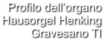 Profilo dell’organo Hausorgel Henking Gravesano TI