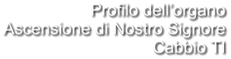 Profilo dell’organo Ascensione di Nostro Signore Cabbio TI