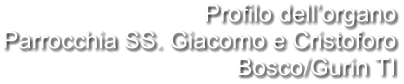 Profilo dell’organo Parrocchia SS. Giacomo e Cristoforo Bosco/Gurin TI