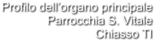 Profilo dell’organo principale Parrocchia S. Vitale Chiasso TI