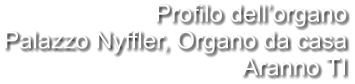 Profilo dell’organo Palazzo Nyffler, Organo da casa Aranno TI