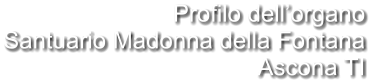 Profilo dell’organo Santuario Madonna della Fontana  Ascona TI