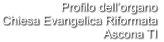 Profilo dell’organo Chiesa Evangelica Riformata  Ascona TI