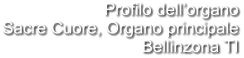 Profilo dell’organo Sacre Cuore, Organo principale Bellinzona TI