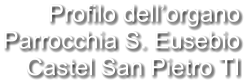 Profilo dell’organo Parrocchia S. Eusebio Castel San Pietro TI