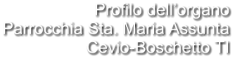 Profilo dell’organo Parrocchia Sta. Maria Assunta Cevio-Boschetto TI