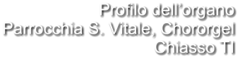 Profilo dell’organo Parrocchia S. Vitale, Chororgel Chiasso TI