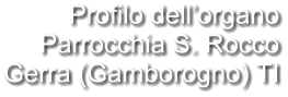 Profilo dell’organo Parrocchia S. Rocco Gerra (Gamborogno) TI