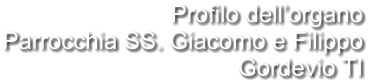 Profilo dell’organo Parrocchia SS. Giacomo e Filippo Gordevio TI
