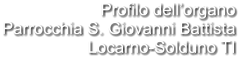Profilo dell’organo Parrocchia S. Giovanni Battista Locarno-Solduno TI