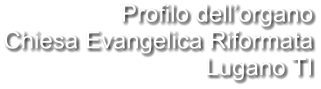 Profilo dell’organo Chiesa Evangelica Riformata Lugano TI
