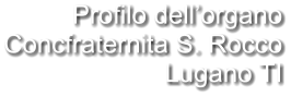 Profilo dell’organo Concfraternita S. Rocco Lugano TI