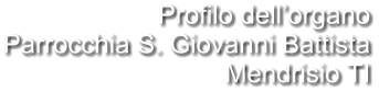Profilo dell’organo Parrocchia S. Giovanni Battista Mendrisio TI