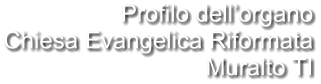 Profilo dell’organo Chiesa Evangelica Riformata Muralto TI