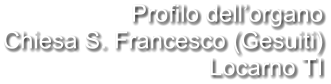 Profilo dell’organo Chiesa S. Francesco (Gesuiti) Locarno TI