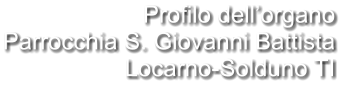 Profilo dell’organo Parrocchia S. Giovanni Battista Locarno-Solduno TI