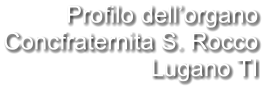 Profilo dell’organo Concfraternita S. Rocco Lugano TI