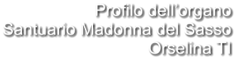 Profilo dell’organo Santuario Madonna del Sasso Orselina TI