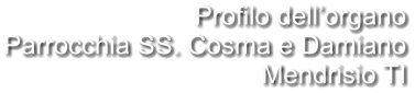 Profilo dell’organo Parrocchia SS. Cosma e Damiano Mendrisio TI