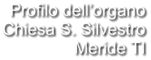 Profilo dell’organo Chiesa S. Silvestro Meride TI