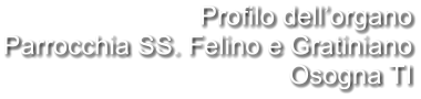 Profilo dell’organo Parrocchia SS. Felino e Gratiniano Osogna TI