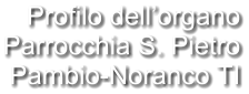 Profilo dell’organo Parrocchia S. Pietro Pambio-Noranco TI