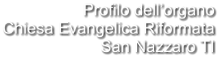 Profilo dell’organo Chiesa Evangelica Riformata San Nazzaro TI