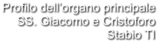 Profilo dell’organo principale SS. Giacomo e Cristoforo Stabio TI