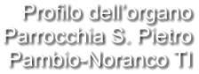 Profilo dell’organo Parrocchia S. Pietro Pambio-Noranco TI