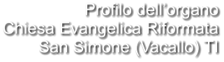 Profilo dell’organo Chiesa Evangelica Riformata San Simone (Vacallo) TI