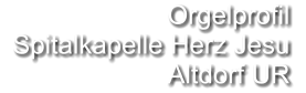 Orgelprofil   Spitalkapelle Herz Jesu Altdorf UR