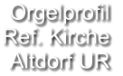 Orgelprofil  Ref. Kirche Altdorf UR