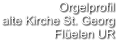 Orgelprofil  alte Kirche St. Georg Flüelen UR