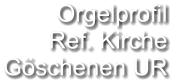 Orgelprofil  Ref. Kirche Göschenen UR