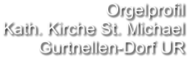Orgelprofil  Kath. Kirche St. Michael Gurtnellen-Dorf UR