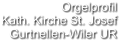 Orgelprofil  Kath. Kirche St. Josef Gurtnellen-Wiler UR