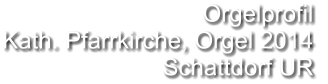 Orgelprofil  Kath. Pfarrkirche, Orgel 2014  Schattdorf UR