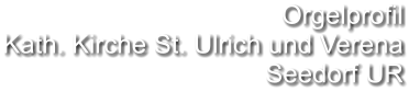 Orgelprofil  Kath. Kirche St. Ulrich und Verena  Seedorf UR