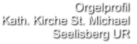 Orgelprofil  Kath. Kirche St. Michael  Seelisberg UR