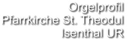 Orgelprofil  Pfarrkirche St. Theodul Isenthal UR