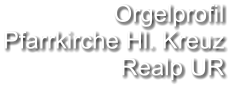 Orgelprofil  Pfarrkirche Hl. Kreuz Realp UR