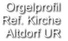 Orgelprofil  Ref. Kirche Altdorf UR