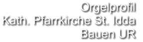 Orgelprofil  Kath. Pfarrkirche St. Idda Bauen UR