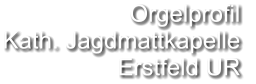 Orgelprofil  Kath. Jagdmattkapelle Erstfeld UR