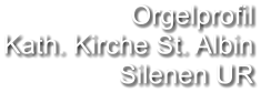 Orgelprofil  Kath. Kirche St. Albin Silenen UR