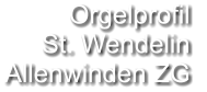 Orgelprofil  St. Wendelin Allenwinden ZG