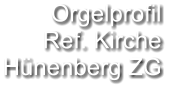 Orgelprofil  Ref. Kirche Hünenberg ZG